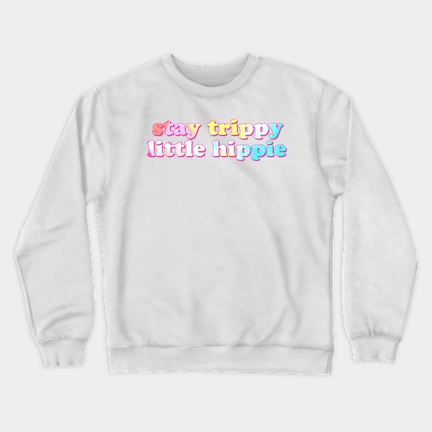 Stay Trippy Little Hippie Crewneck Sweatshirt by lolosenese